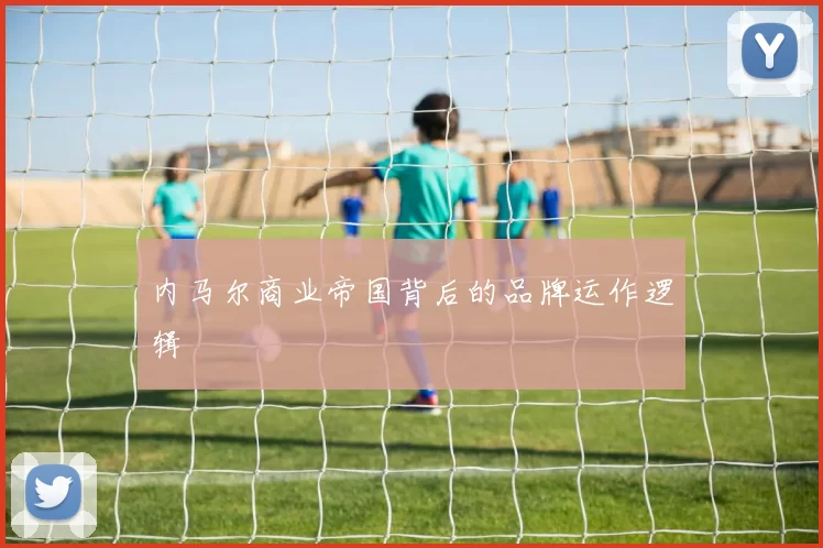 内马尔商业帝国背后的品牌运作逻辑