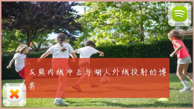 灰熊内线冲击与湖人外线投射的博弈