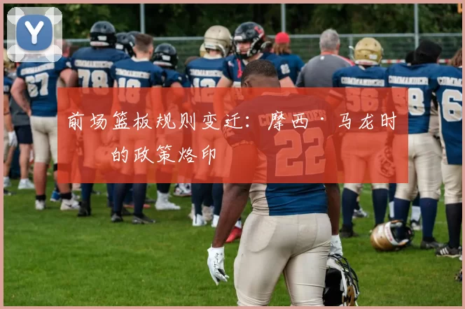 前场篮板规则变迁：摩西·马龙时代的政策烙印